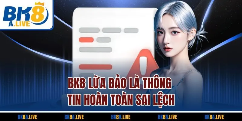 bk8-lua-dao-la-thong-tin-hoan-toan-sai-lech
