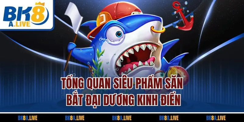 tong-quan-sieu-pham-san-bat-dai-duong-kinh-dien